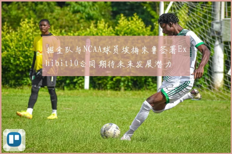 掘金队与NCAA球员埃梅朱鲁签署Exhibit10合同期待未来发展潜力