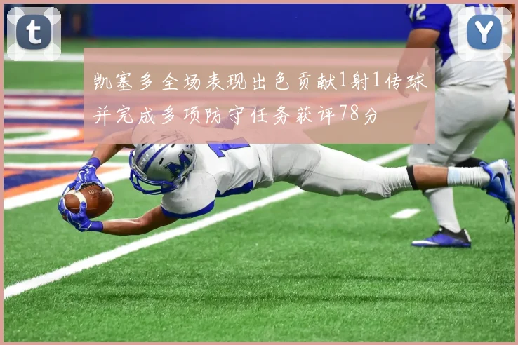 凯塞多全场表现出色贡献1射1传球并完成多项防守任务获评78分